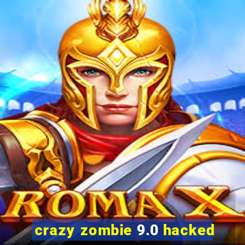 crazy zombie 9.0 hacked